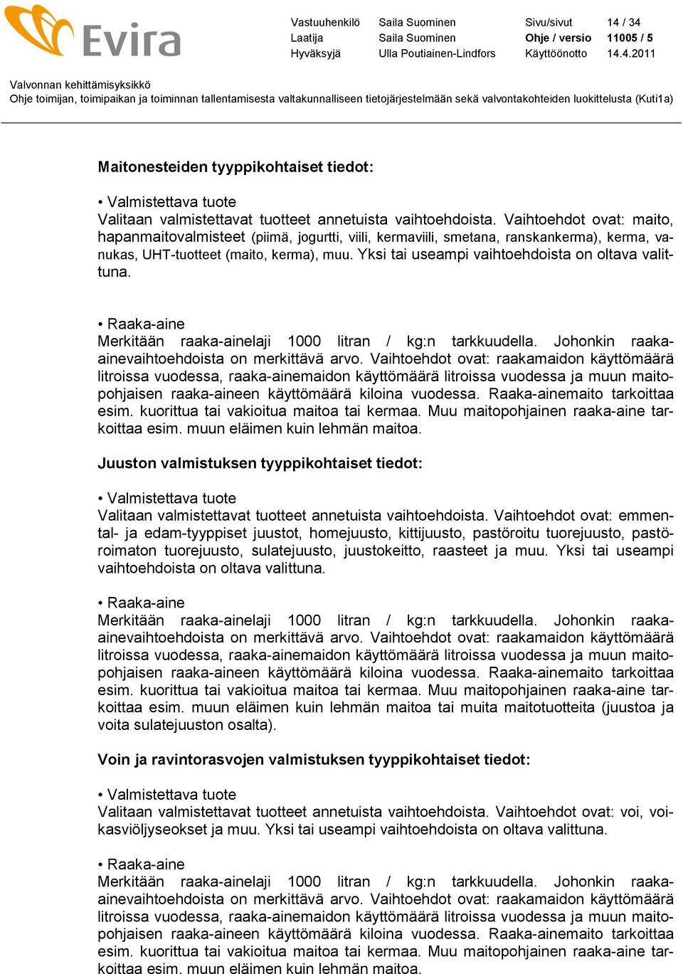 Yksi tai useampi vaihtoehdoista on oltava valittuna. Raaka-aine Merkitään raaka-ainelaji 1000 litran / kg:n tarkkuudella. Johonkin raakaainevaihtoehdoista on merkittävä arvo.