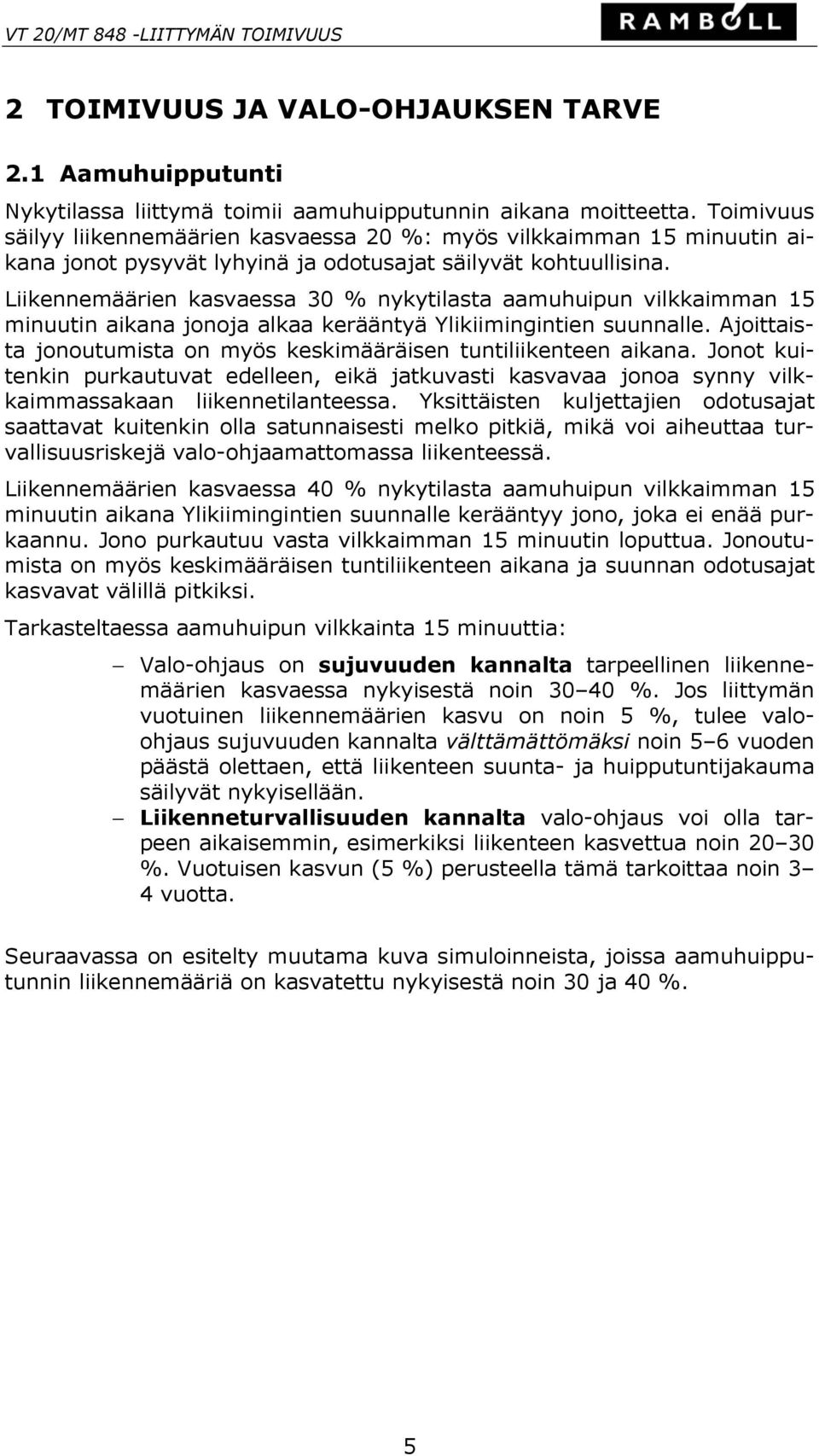 Liikennemäärien kasvaessa 30 % nykytilasta aamuhuipun vilkkaimman 15 minuutin aikana jonoja alkaa kerääntyä Ylikiimingintien suunnalle.