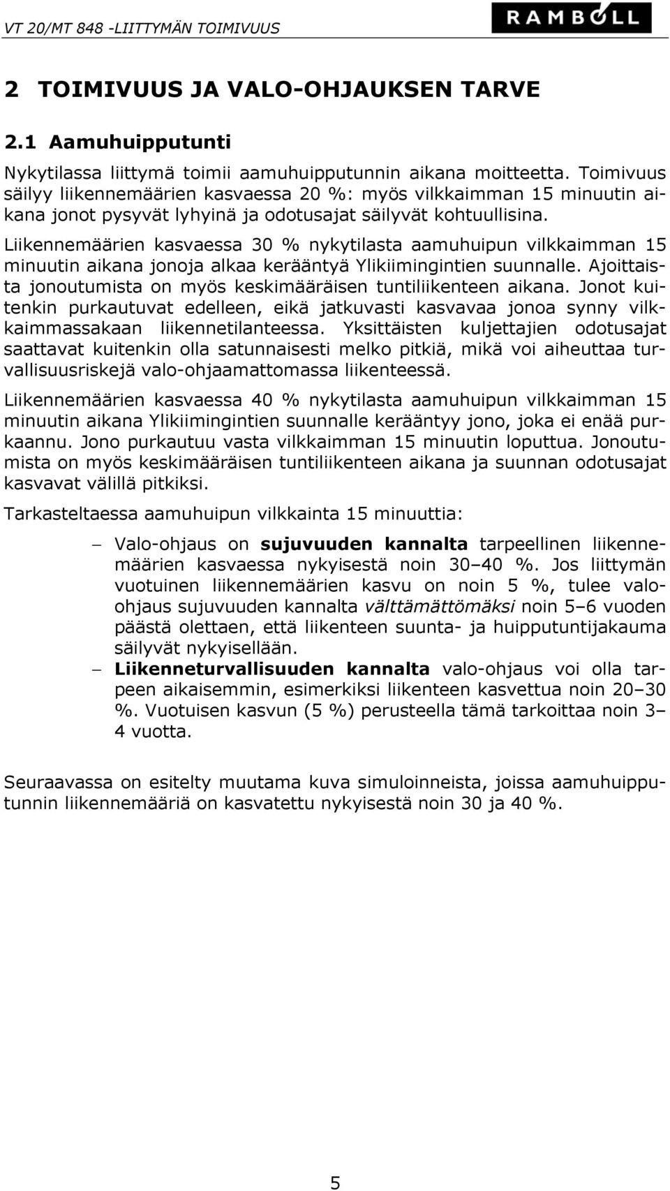 Liikennemäärien kasvaessa 30 % nykytilasta aamuhuipun vilkkaimman 15 minuutin aikana jonoja alkaa kerääntyä Ylikiimingintien suunnalle.