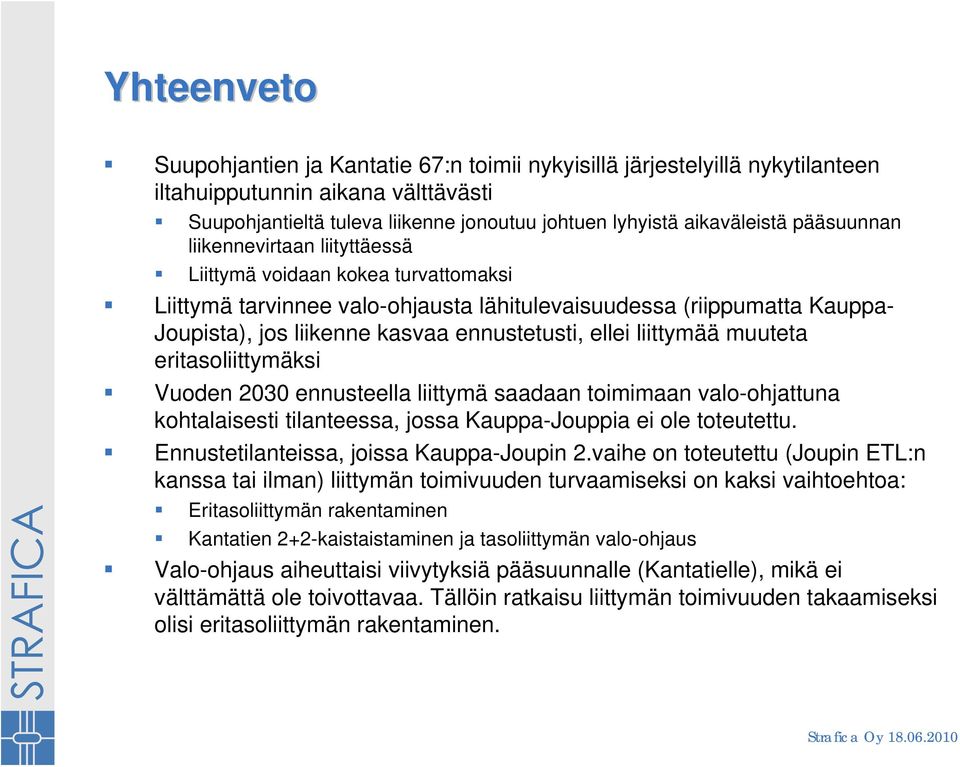 ellei liittymää muuteta eritasoliittymäksi Vuoden 2030 ennusteella liittymä saadaan toimimaan valo-ohjattuna kohtalaisesti tilanteessa, jossa Kauppa-Jouppia ei ole toteutettu.