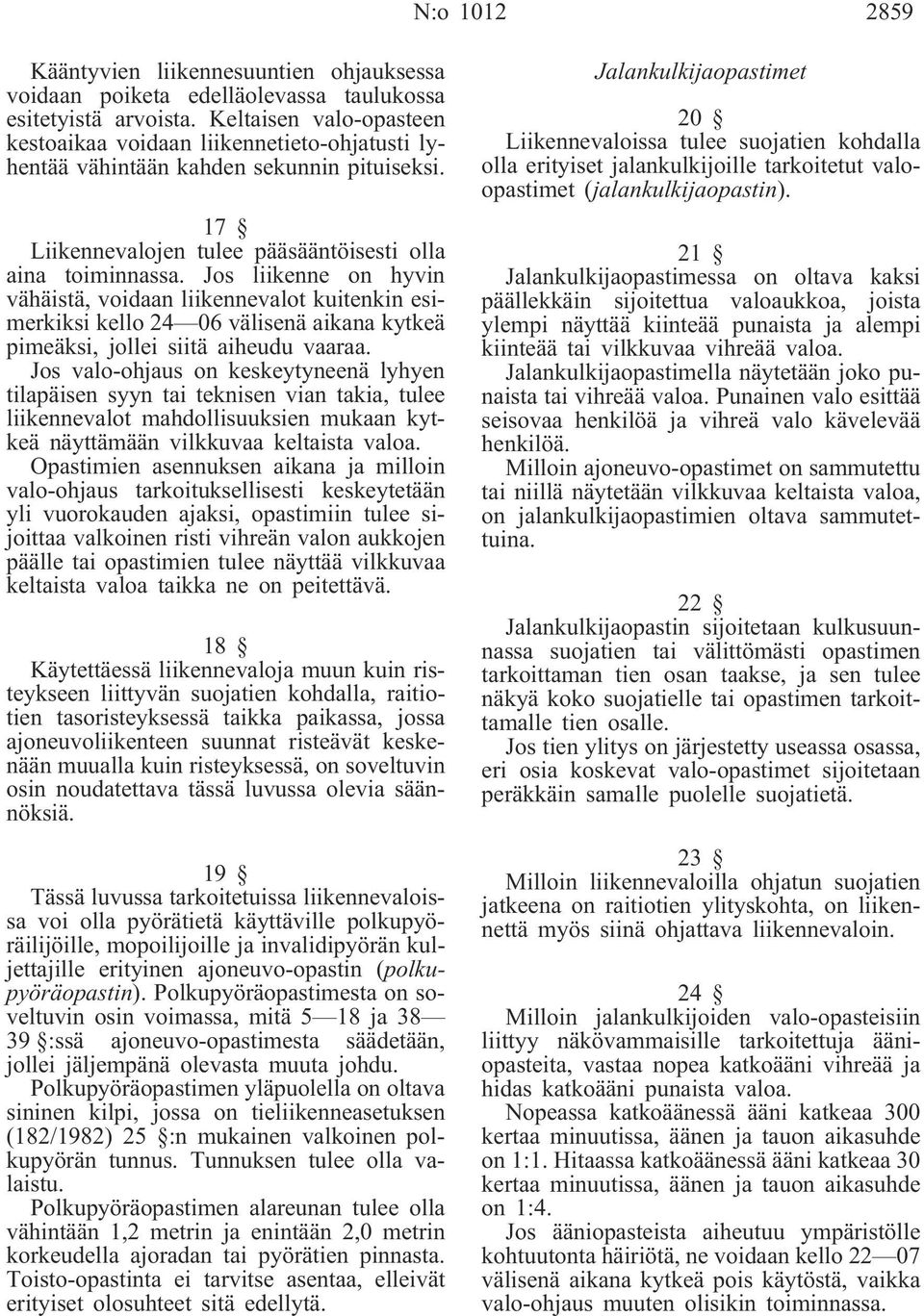 Jos liikenne on hyvin vähäistä, voidaan liikennevalot kuitenkin esimerkiksi kello 24 06 välisenä aikana kytkeä pimeäksi, jollei siitä aiheudu vaaraa.