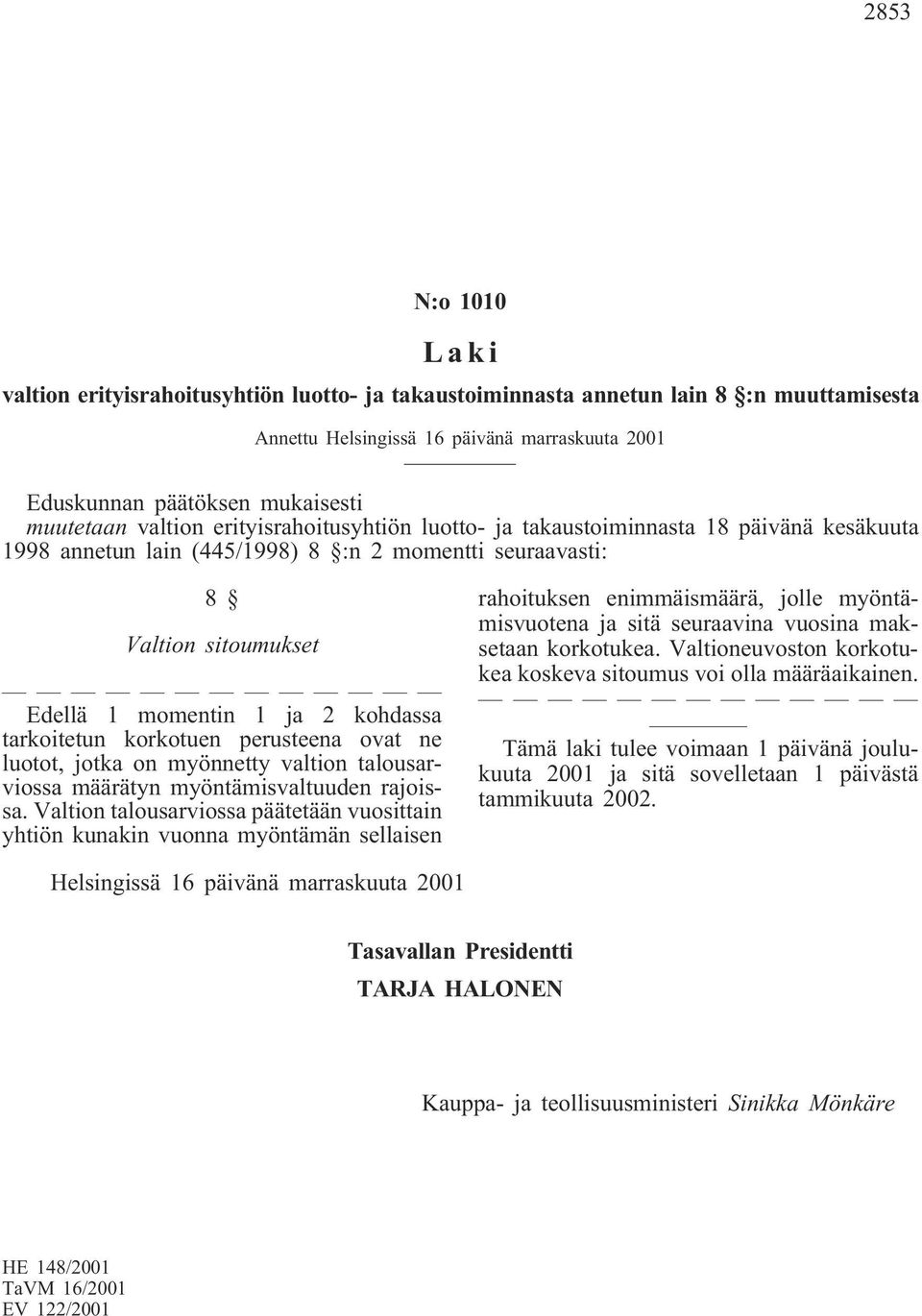 tarkoitetun korkotuen perusteena ovat ne luotot, jotka on myönnetty valtion talousarviossa määrätyn myöntämisvaltuuden rajoissa.