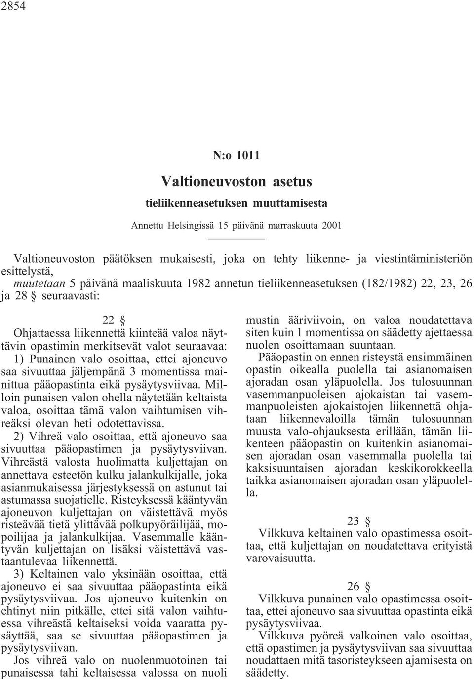 opastimin merkitsevät valot seuraavaa: 1) Punainen valo osoittaa, ettei ajoneuvo saa sivuuttaa jäljempänä 3 momentissa mainittua pääopastinta eikä pysäytysviivaa.