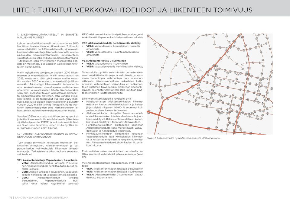 matkamääriä. Tutkimuksen sekä nykytilanteen maankäytön pohjalta on mallinnettu osa-alueiden väliset liikennevirrat eri kulkutavoilla. Mallin nykytilanne pohjautuu vuoden liikenteeseen ja maankäyttöön.