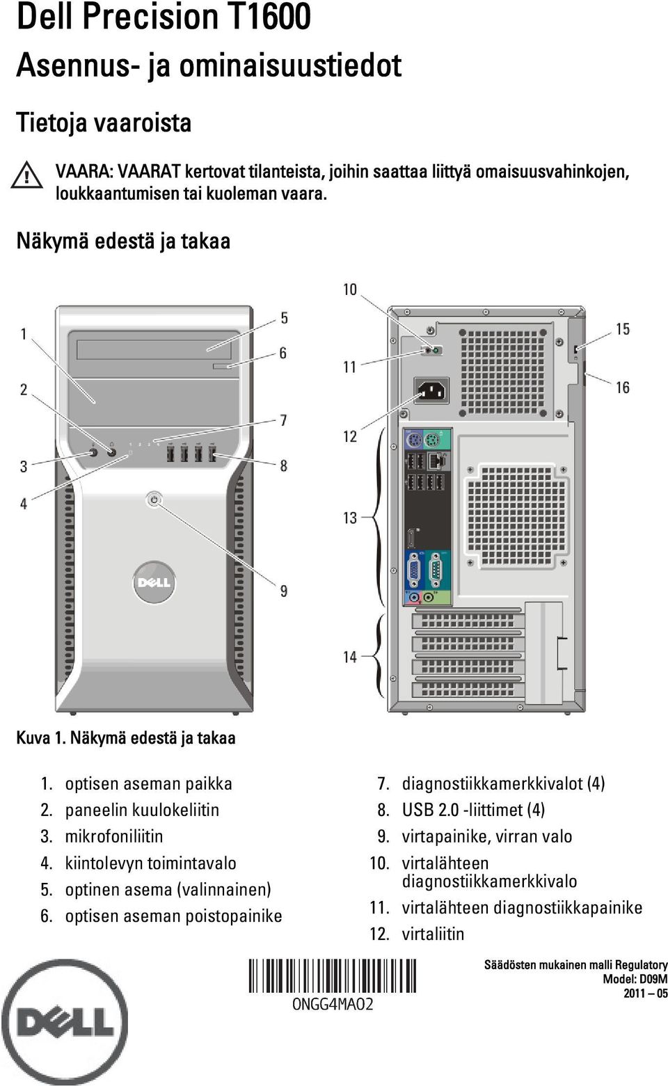 mikrofoniliitin 4. kiintolevyn toimintavalo 5. optinen asema (valinnainen) 6. optisen aseman poistopainike 7. diagnostiikkamerkkivalot (4) 8. USB 2.