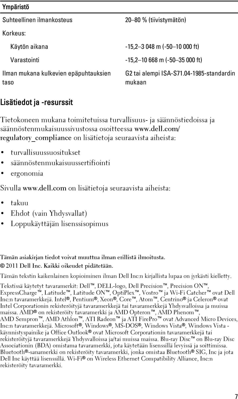 com/ regulatory_compliance on lisätietoja seuraavista aiheista: turvallisuussuositukset säännöstenmukaisuussertifiointi ergonomia Sivulla www.dell.