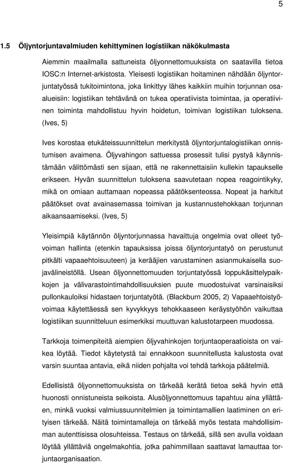 operatiivinen toiminta mahdollistuu hyvin hoidetun, toimivan logistiikan tuloksena. (Ives, 5) Ives korostaa etukäteissuunnittelun merkitystä öljyntorjuntalogistiikan onnistumisen avaimena.