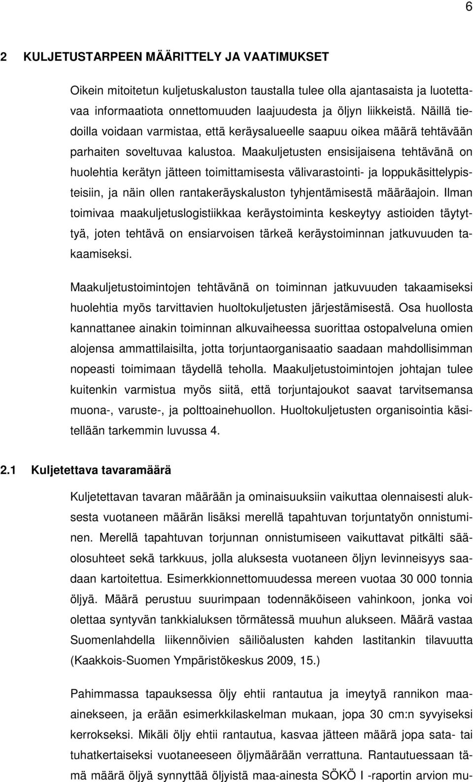 Maakuljetusten ensisijaisena tehtävänä on huolehtia kerätyn jätteen toimittamisesta välivarastointi- ja loppukäsittelypisteisiin, ja näin ollen rantakeräyskaluston tyhjentämisestä määräajoin.