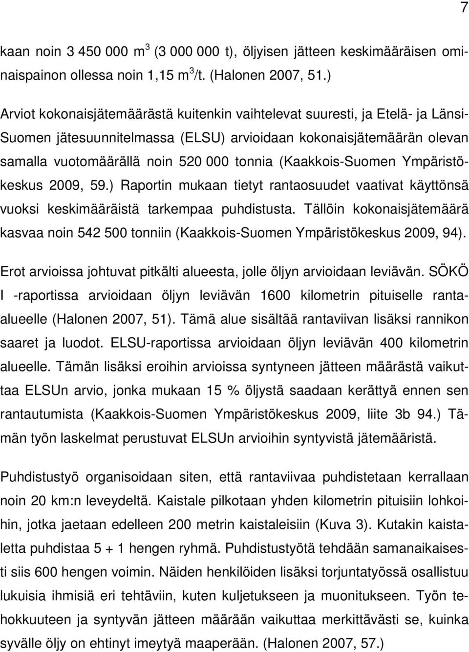 (Kaakkois-Suomen Ympäristökeskus 2009, 59.) Raportin mukaan tietyt rantaosuudet vaativat käyttönsä vuoksi keskimääräistä tarkempaa puhdistusta.