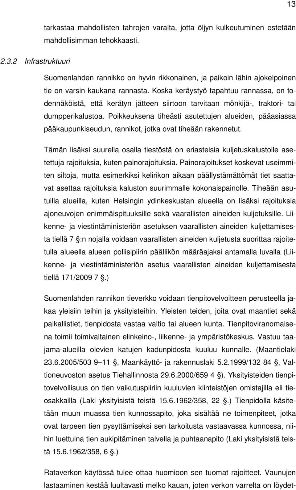 Poikkeuksena tiheästi asutettujen alueiden, pääasiassa pääkaupunkiseudun, rannikot, jotka ovat tiheään rakennetut.