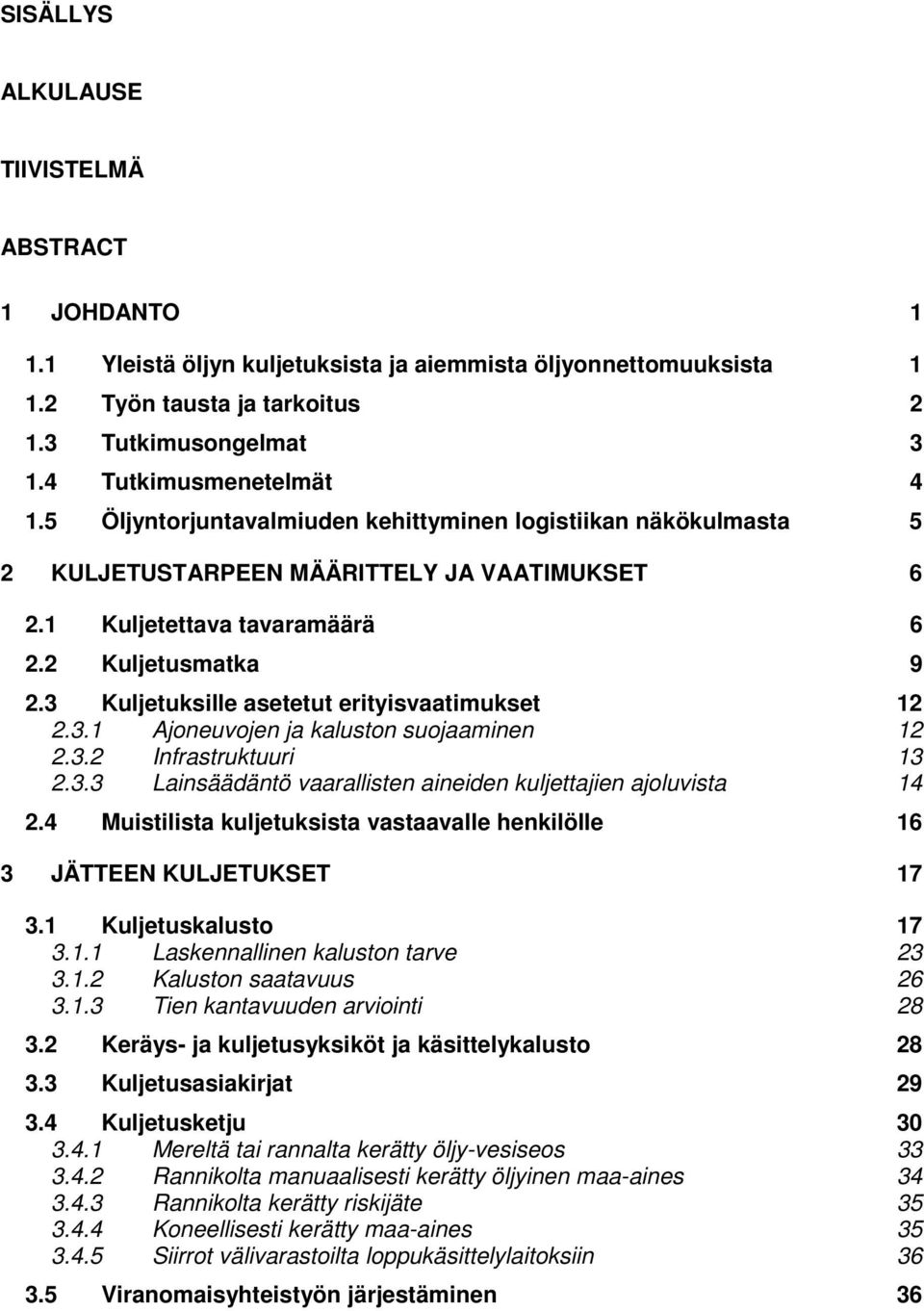 3 Kuljetuksille asetetut erityisvaatimukset 12 2.3.1 Ajoneuvojen ja kaluston suojaaminen 12 2.3.2 Infrastruktuuri 13 2.3.3 Lainsäädäntö vaarallisten aineiden kuljettajien ajoluvista 14 2.