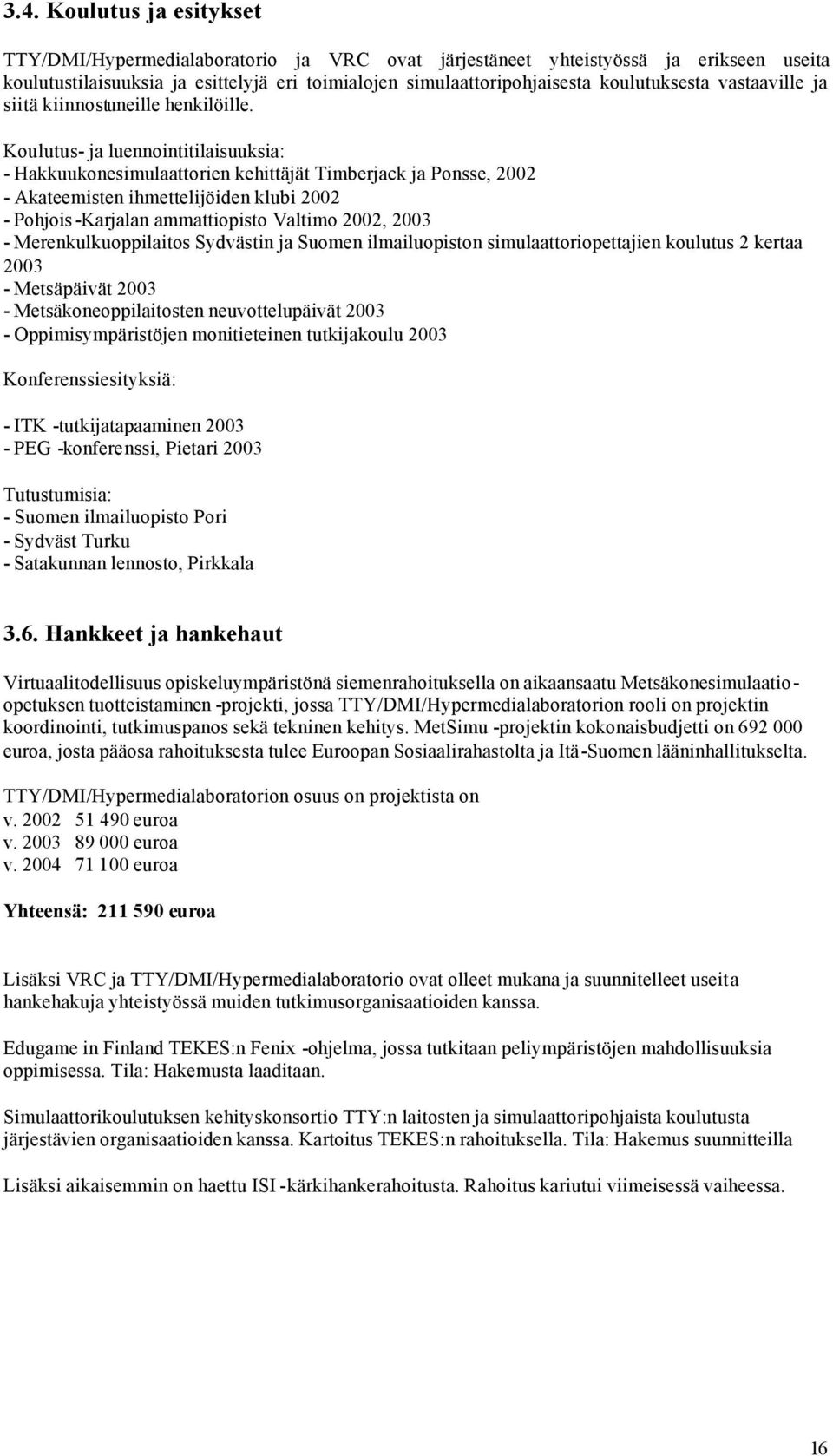 Koulutus- ja luennointitilaisuuksia: - Hakkuukonesimulaattorien kehittäjät Timberjack ja Ponsse, 2002 - Akateemisten ihmettelijöiden klubi 2002 - Pohjois -Karjalan ammattiopisto Valtimo 2002, 2003 -