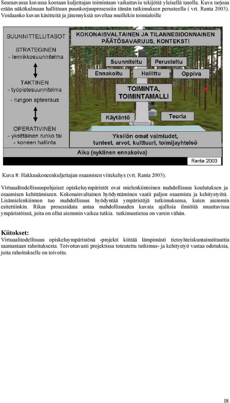 Virtuaalitodellisuuspohjaiset opiskeluympäristöt ovat mielenkiintoinen mahdollisuus koulutuksen ja osaamisen kehittämiseen. Kokonaisvaltainen hyödyntäminen vaatii paljon osaamista ja kehitystyötä.