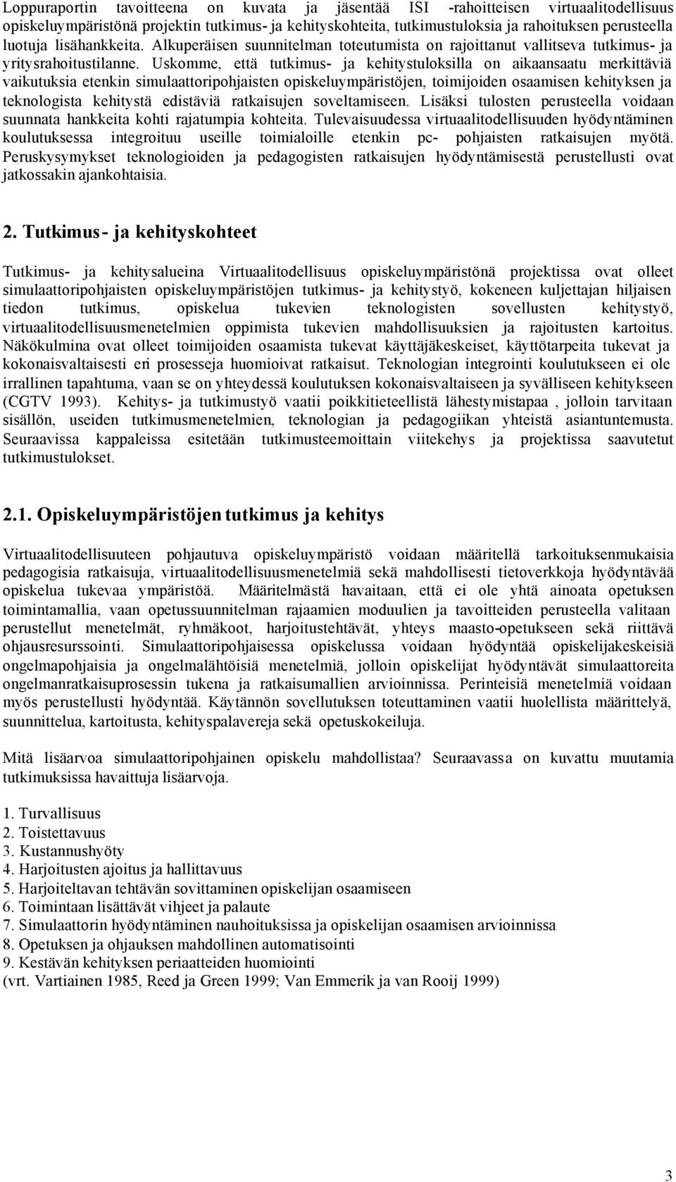 Uskomme, että tutkimus- ja kehitystuloksilla on aikaansaatu merkittäviä vaikutuksia etenkin simulaattoripohjaisten opiskeluympäristöjen, toimijoiden osaamisen kehityksen ja teknologista kehitystä