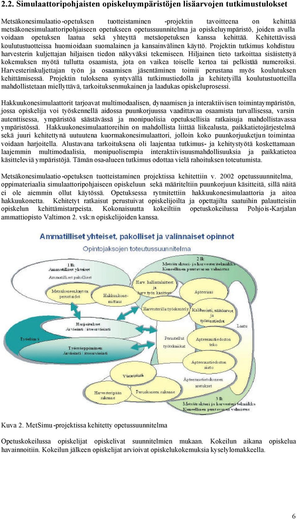 Kehitettävissä koulutustuotteissa huomioidaan suomalainen ja kansainvälinen käyttö. Projektin tutkimus kohdistuu harvesterin kuljettajan hiljaisen tiedon näkyväksi tekemiseen.