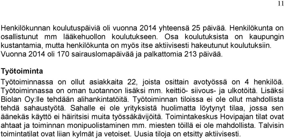 Työtoiminta Työtoiminnassa on ollut asiakkaita 22, joista osittain avotyössä on 4 henkilöä. Työtoiminnassa on oman tuotannon lisäksi mm. keittiö- siivous- ja ulkotöitä.