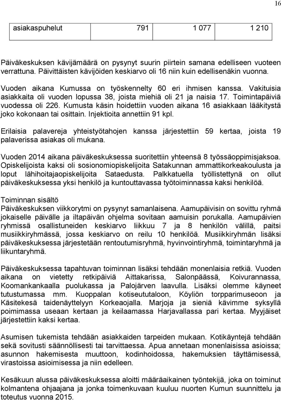 Kumusta käsin hoidettiin vuoden aikana 6 asiakkaan lääkitystä joko kokonaan tai osittain. Injektioita annettiin 9 kpl.