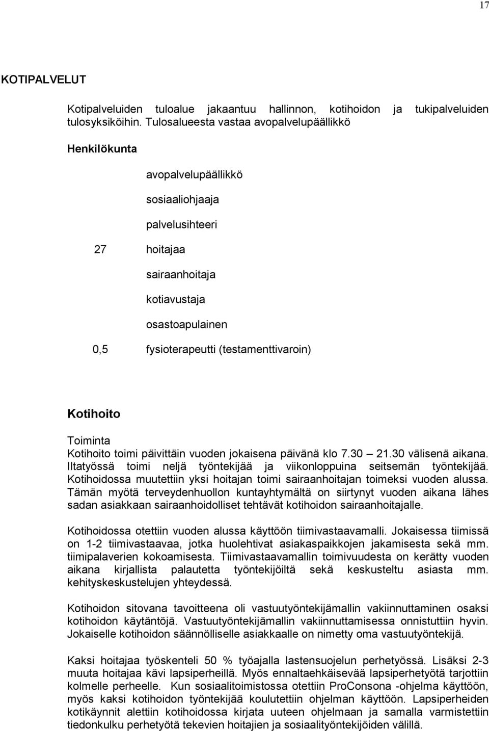 (testamenttivaroin) Kotihoito Toiminta Kotihoito toimi päivittäin vuoden jokaisena päivänä klo 7.30 2.30 välisenä aikana. Iltatyössä toimi neljä työntekijää ja viikonloppuina seitsemän työntekijää.