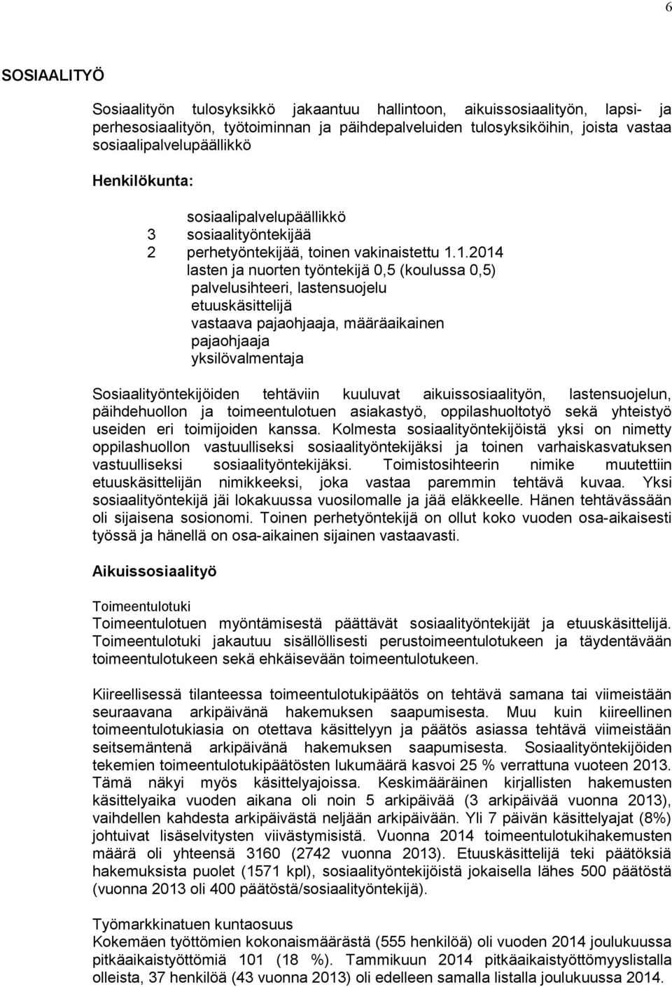 .204 lasten ja nuorten työntekijä 0,5 (koulussa 0,5) palvelusihteeri, lastensuojelu etuuskäsittelijä vastaava pajaohjaaja, määräaikainen pajaohjaaja yksilövalmentaja Sosiaalityöntekijöiden tehtäviin