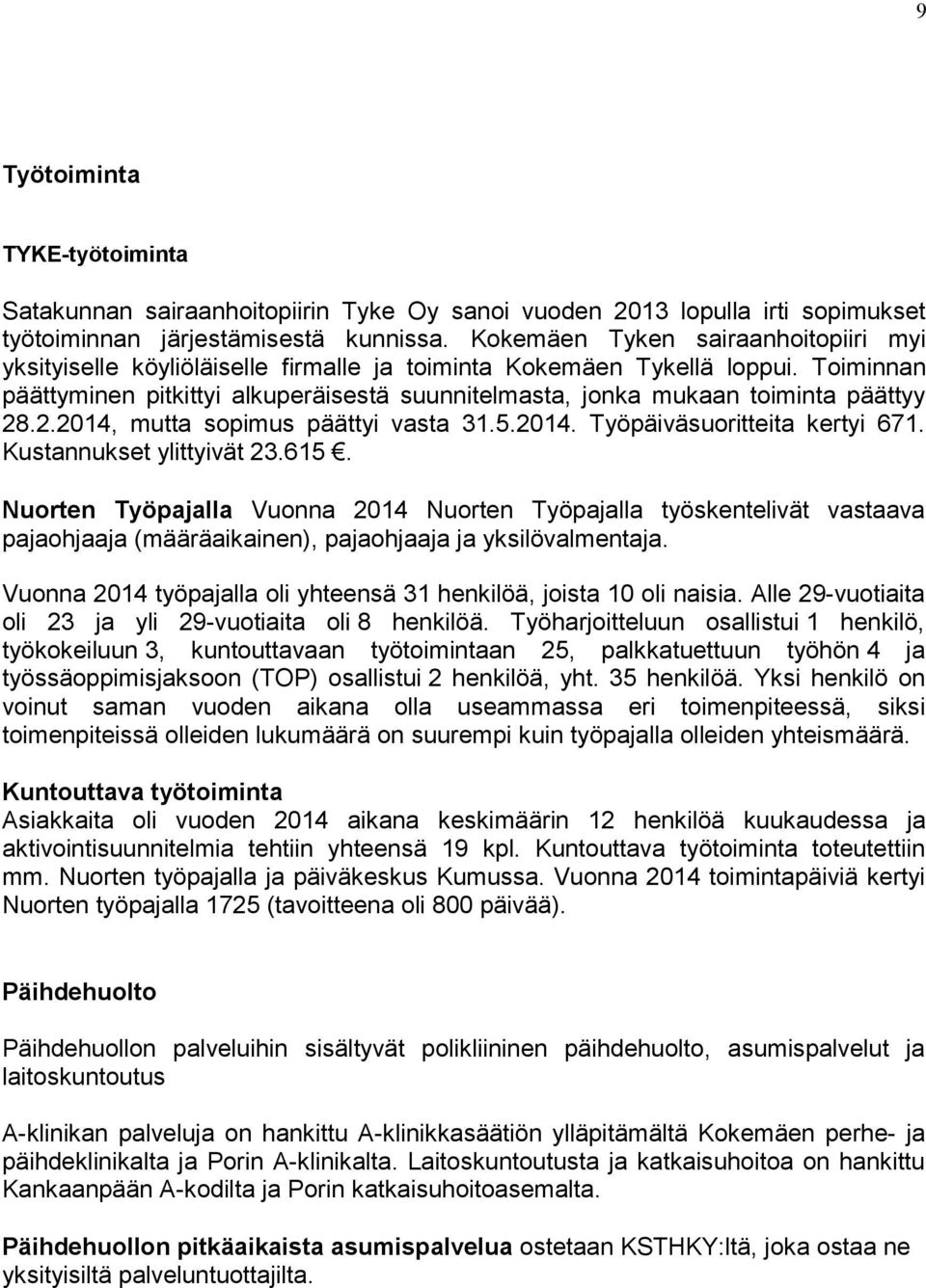 Toiminnan päättyminen pitkittyi alkuperäisestä suunnitelmasta, jonka mukaan toiminta päättyy 28.2.204, mutta sopimus päättyi vasta 3.5.204. Työpäiväsuoritteita kertyi 67. Kustannukset ylittyivät 23.