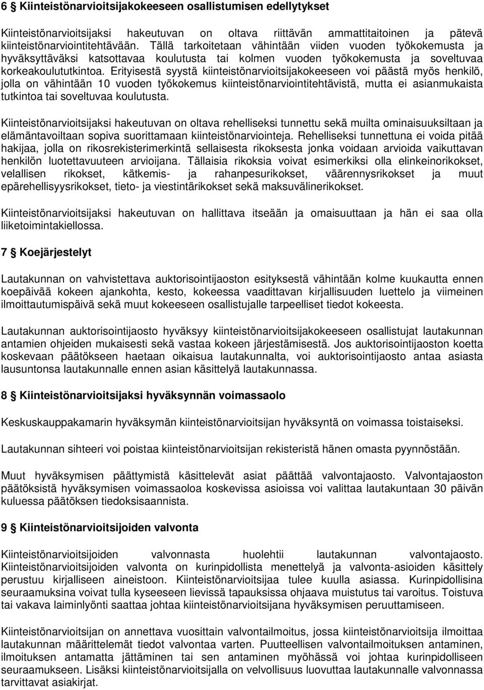 Erityisestä syystä kiinteistönarvioitsijakokeeseen voi päästä myös henkilö, jolla on vähintään 10 vuoden työkokemus kiinteistönarviointitehtävistä, mutta ei asianmukaista tutkintoa tai soveltuvaa