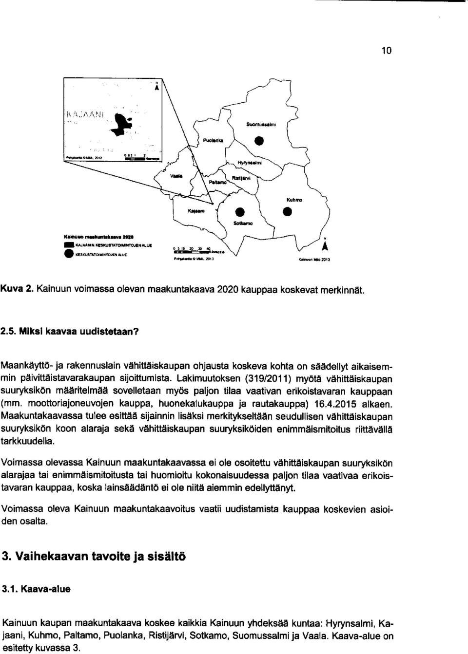 Lakimuutoksen (319/2011) myötä vähittäiskaupan suuryksikön määritelmää sovelletaan myös paljon tilaa vaativan erikoistavaran kauppaan (mm.