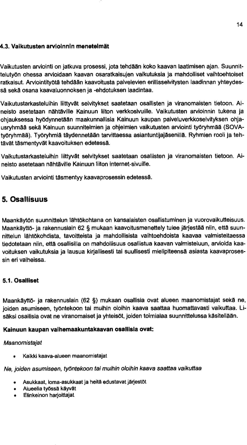 Arviointityötä tehdään kaavoitusta palvelevien erillisselvitysten laadinnan yhteydessä sekä osana kaavaluonnoksen ja -ehdotuksen laadintaa.