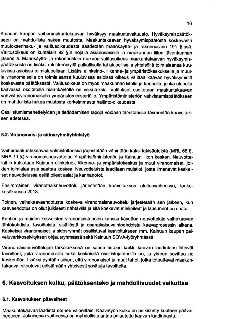 Valitusoikeus on kuntalain 92 :n nojalla asianosaisella ja maakunnan liiton jäsenkunnan jäsenellä.