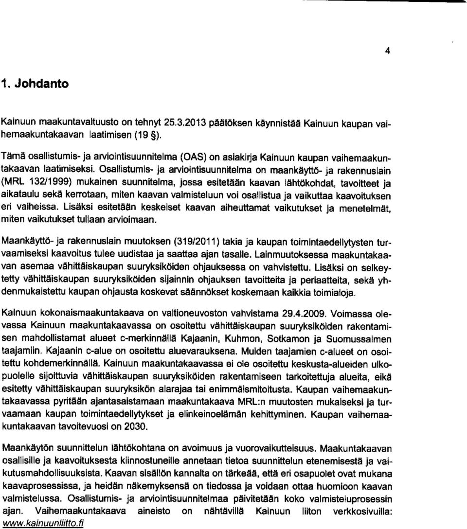 Osallistumis - ja arviointisuunnitelma on maankäyttö - ja rakennuslain (MRL 132/1999) mukainen suunnitelma, jossa esitetään kaavan lähtökohdat, tavoitteet ja aikataulu sekä kerrotaan, miten kaavan