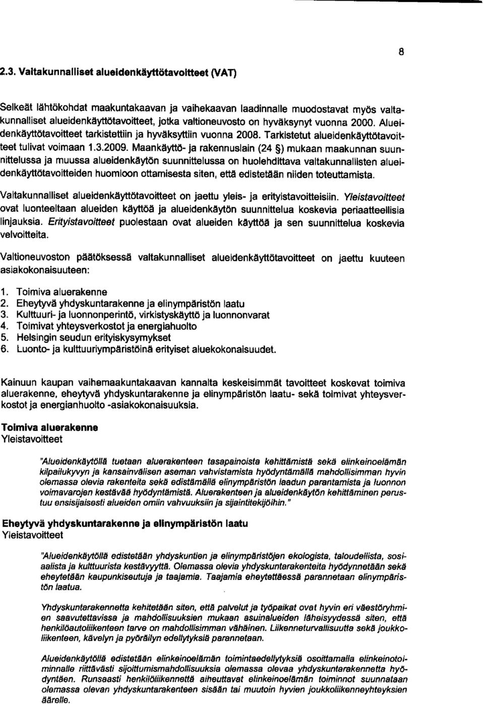 hyväksynyt vuonna 2000. Alueidenkäyttötavoitteet tarkistettiin ja hyväksyttiin vuonna 2008. Tarkistetut alueidenkäyttötavoitteet tulivat voimaan 1.3.2009.