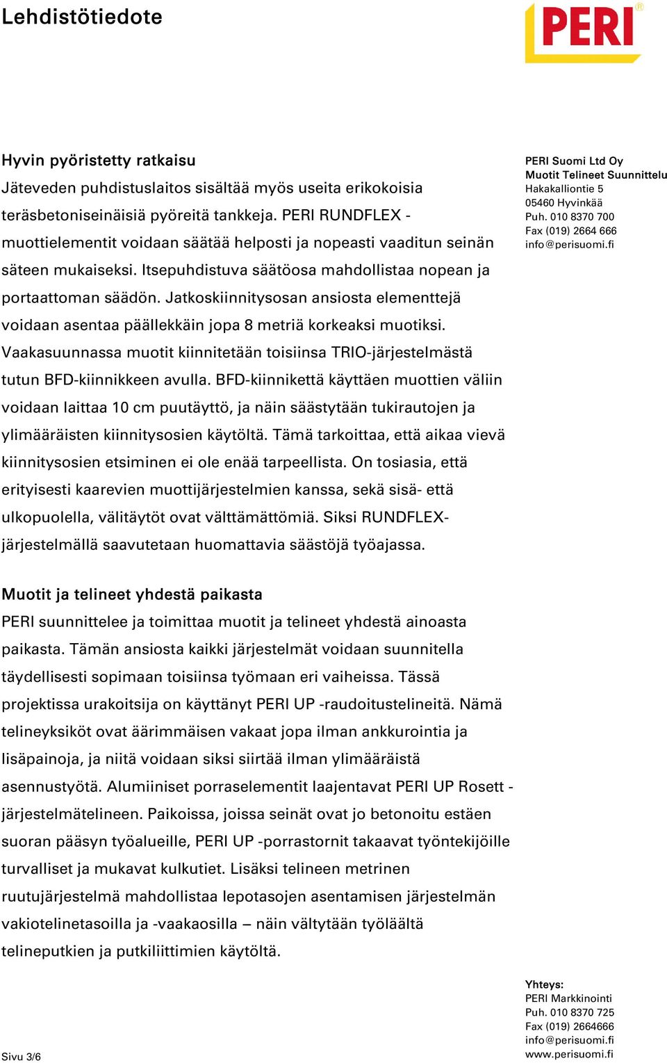 Jatkoskiinnitysosan ansiosta elementtejä voidaan asentaa päällekkäin jopa 8 metriä korkeaksi muotiksi. Vaakasuunnassa muotit kiinnitetään toisiinsa TRIO-järjestelmästä tutun BFD-kiinnikkeen avulla.