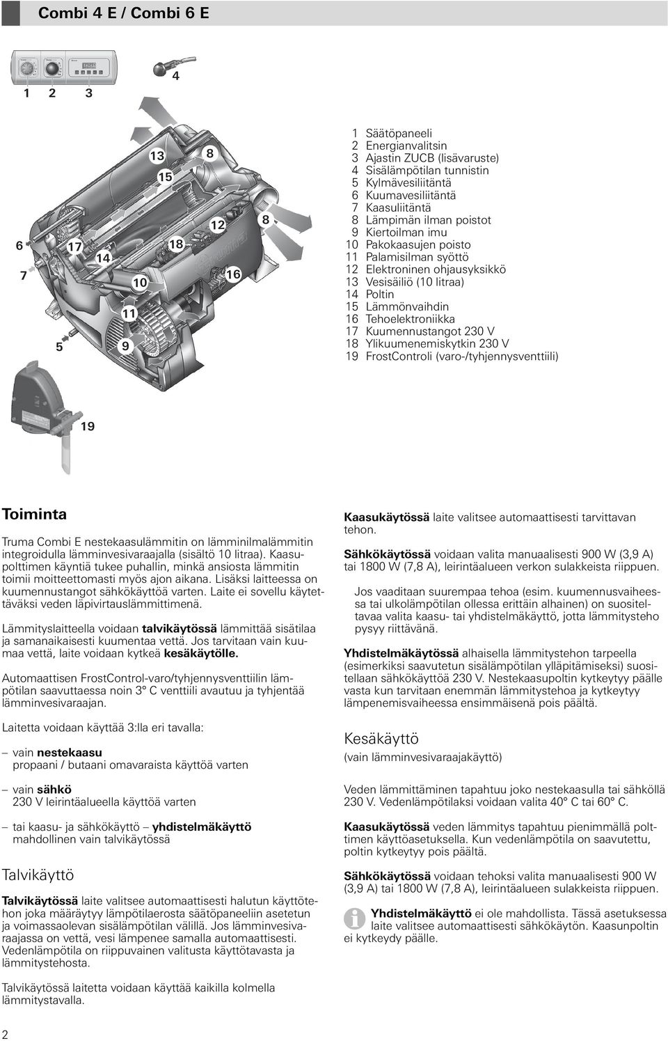 Tehoelektroniikka 17 Kuumennustangot 230 V 18 Ylikuumenemiskytkin 230 V 19 FrostControli (varo-/tyhjennysventtiili) 19 Toiminta Truma Combi E nestekaasulämmitin on lämminilmalämmitin integroidulla