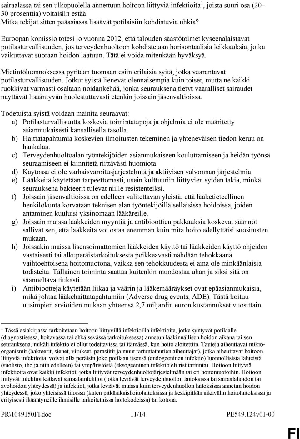 Euroopan komissio totesi jo vuonna 2012, että talouden säästötoimet kyseenalaistavat potilasturvallisuuden, jos terveydenhuoltoon kohdistetaan horisontaalisia leikkauksia, jotka vaikuttavat suoraan