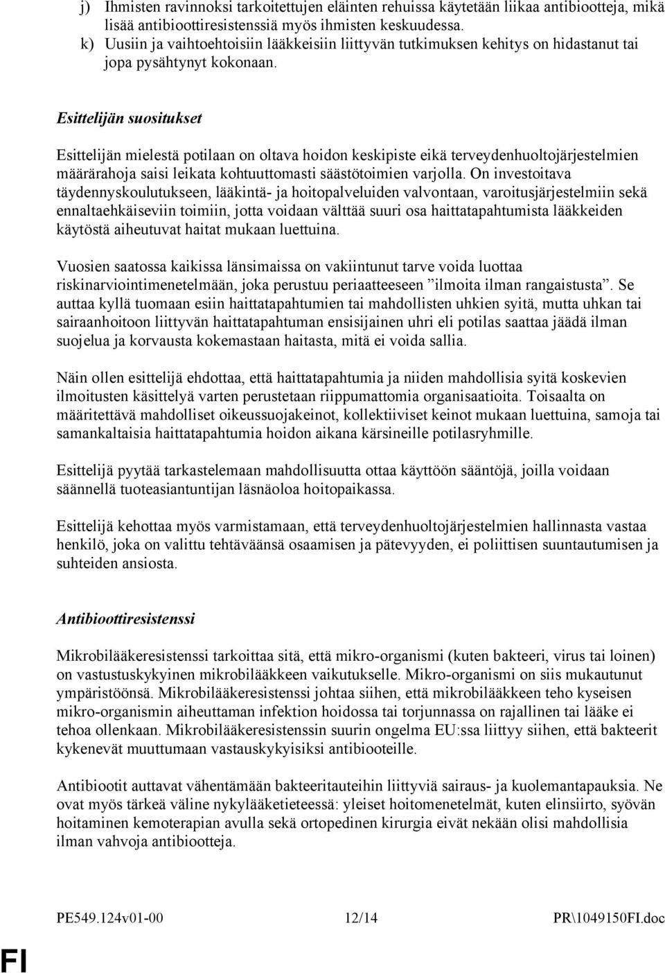 Esittelijän suositukset Esittelijän mielestä potilaan on oltava hoidon keskipiste eikä terveydenhuoltojärjestelmien määrärahoja saisi leikata kohtuuttomasti säästötoimien varjolla.