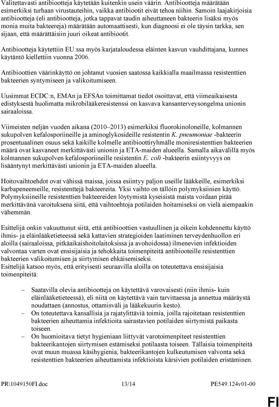 tarkka, sen sijaan, että määrättäisiin juuri oikeat antibiootit. Antibiootteja käytettiin EU:ssa myös karjataloudessa eläinten kasvun vauhdittajana, kunnes käytäntö kiellettiin vuonna 2006.