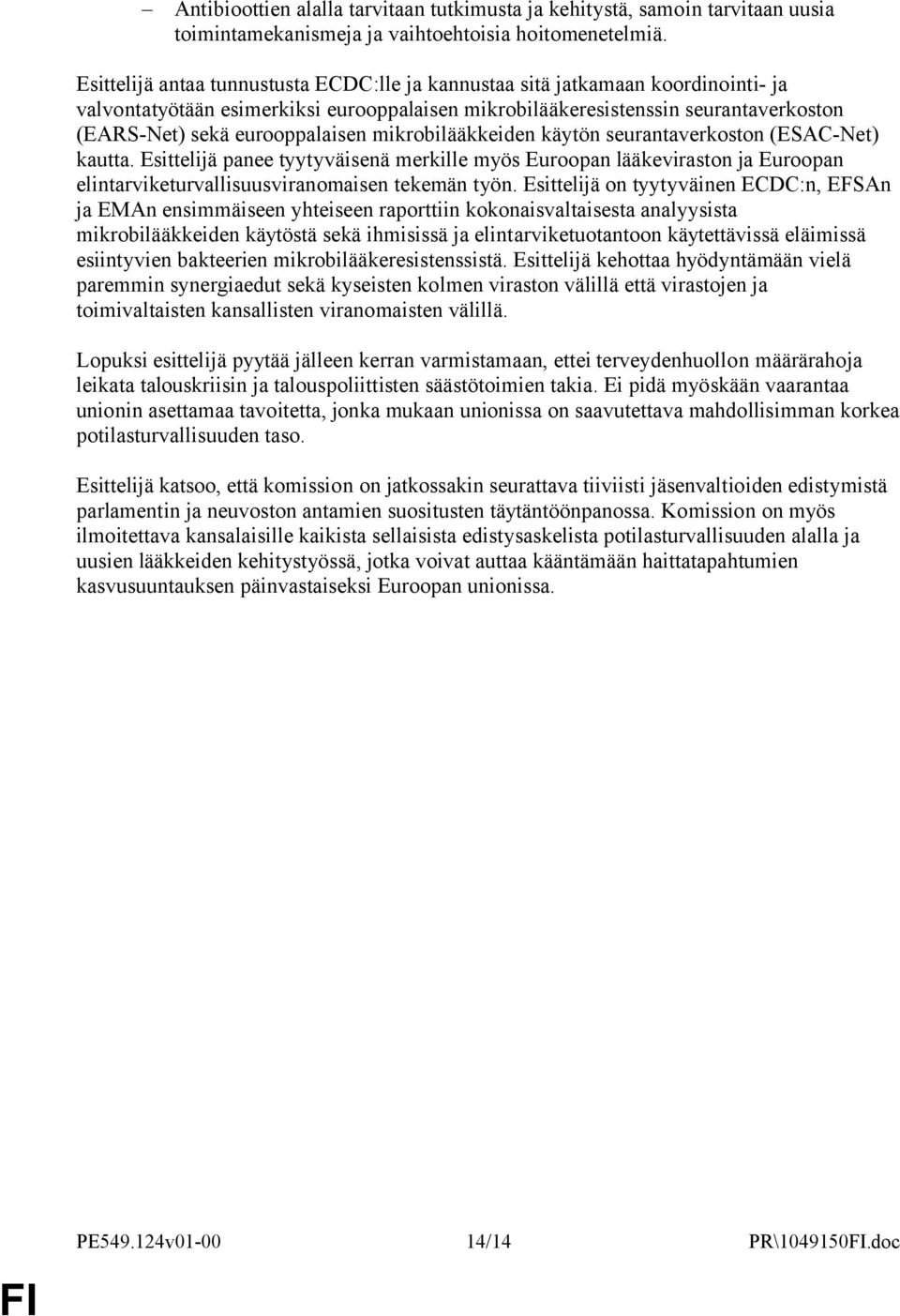 mikrobilääkkeiden käytön seurantaverkoston (ESAC-Net) kautta. Esittelijä panee tyytyväisenä merkille myös Euroopan lääkeviraston ja Euroopan elintarviketurvallisuusviranomaisen tekemän työn.
