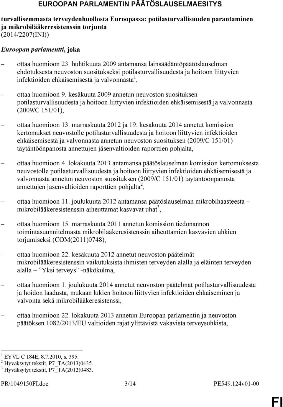 huhtikuuta 2009 antamansa lainsäädäntöpäätöslauselman ehdotuksesta neuvoston suositukseksi potilasturvallisuudesta ja hoitoon liittyvien infektioiden ehkäisemisestä ja valvonnasta 1, ottaa huomioon 9.