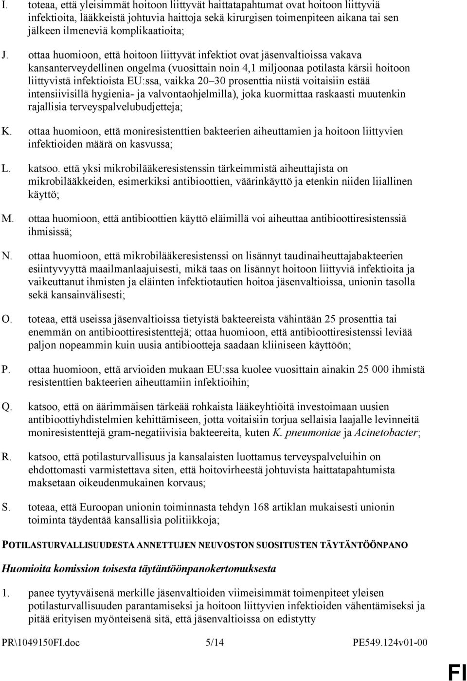 ottaa huomioon, että hoitoon liittyvät infektiot ovat jäsenvaltioissa vakava kansanterveydellinen ongelma (vuosittain noin 4,1 miljoonaa potilasta kärsii hoitoon liittyvistä infektioista EU:ssa,