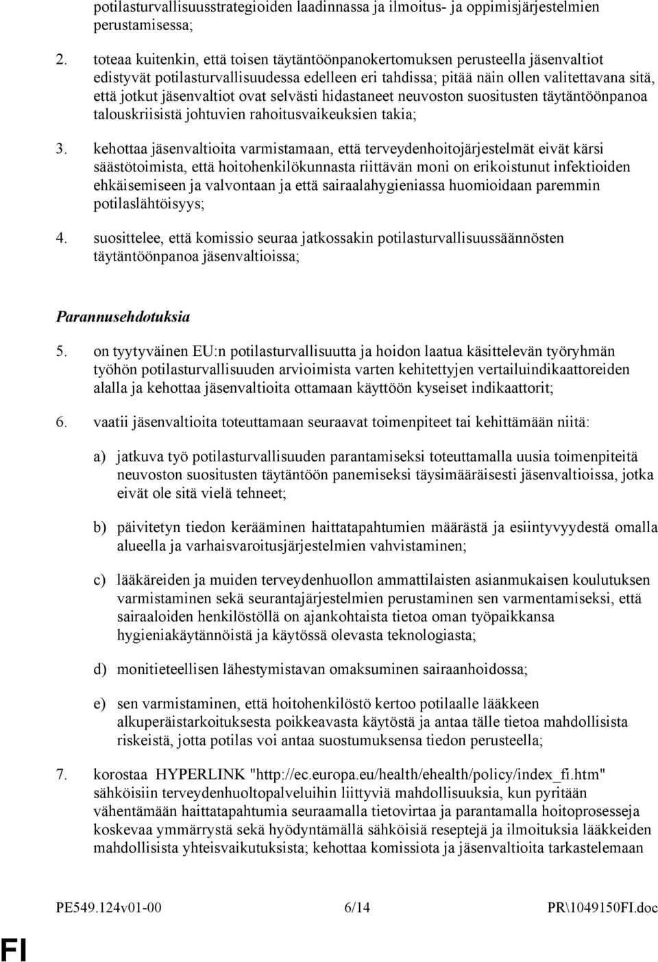 ovat selvästi hidastaneet neuvoston suositusten täytäntöönpanoa talouskriisistä johtuvien rahoitusvaikeuksien takia; 3.