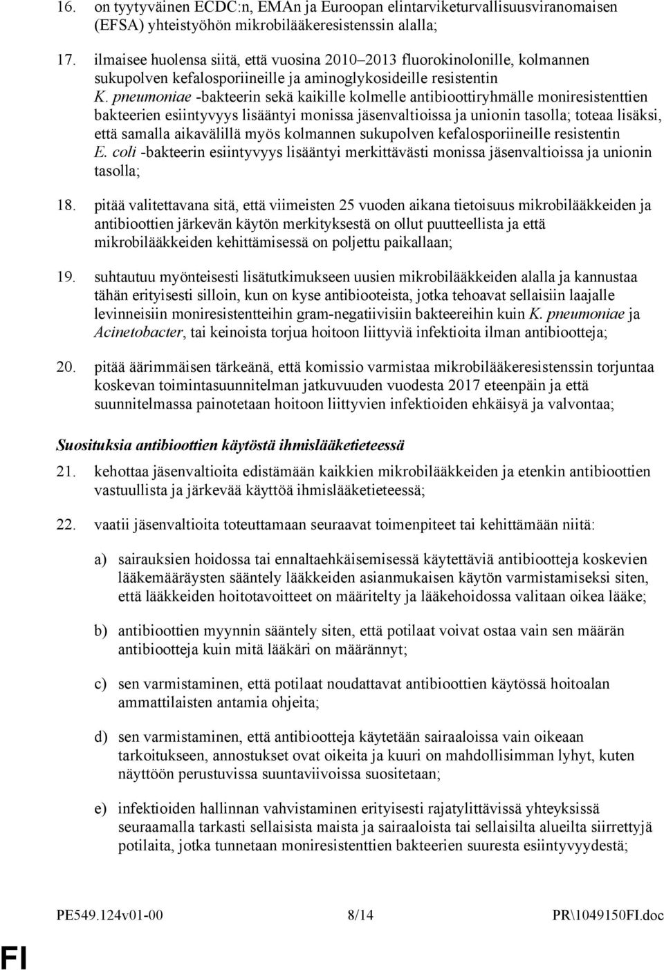 pneumoniae -bakteerin sekä kaikille kolmelle antibioottiryhmälle moniresistenttien bakteerien esiintyvyys lisääntyi monissa jäsenvaltioissa ja unionin tasolla; toteaa lisäksi, että samalla
