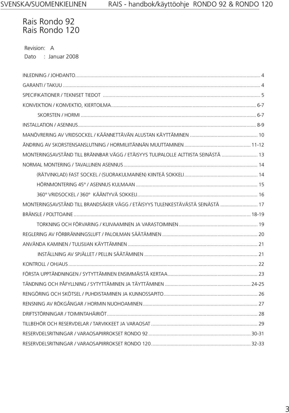 .. 11-12 MONTERINGSAVSTÅND TILL BRÄNNBAR VÄGG / ETÄISYYS TULIPALOLLE ALTTIISTA SEINÄSTÄ... 13 NORMAL MONTERING / TAVALLINEN ASENNUS... 14 (RÄTVINKLAD) FAST SOCKEL / (SUORAKULMAINEN) KIINTEÄ SOKKELI.