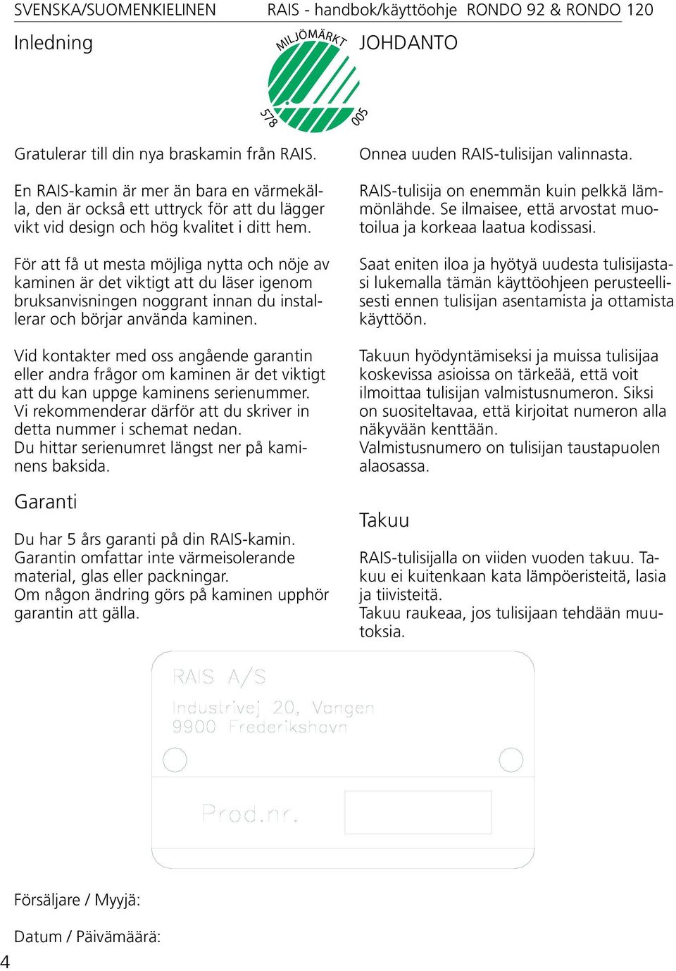 För att få ut mesta möjliga nytta och nöje av kaminen är det viktigt att du läser igenom bruksanvisningen noggrant innan du installerar och börjar använda kaminen.