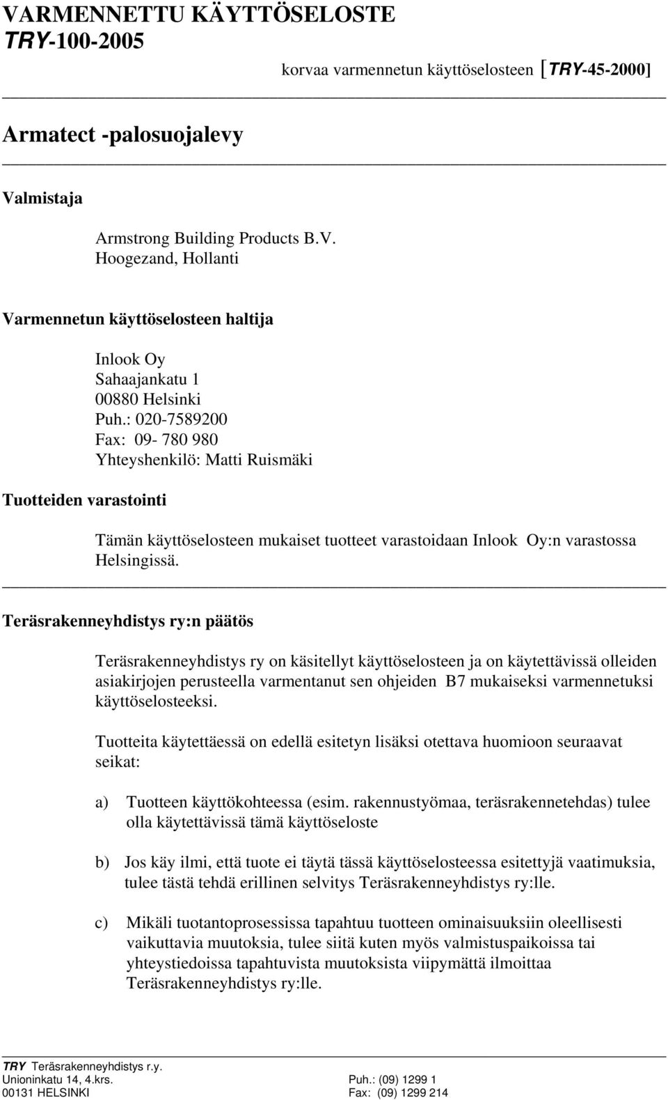 Teräsrakenneyhdistys ry:n päätös Teräsrakenneyhdistys ry on käsitellyt käyttöselosteen ja on käytettävissä olleiden asiakirjojen perusteella varmentanut sen ohjeiden B7 mukaiseksi varmennetuksi