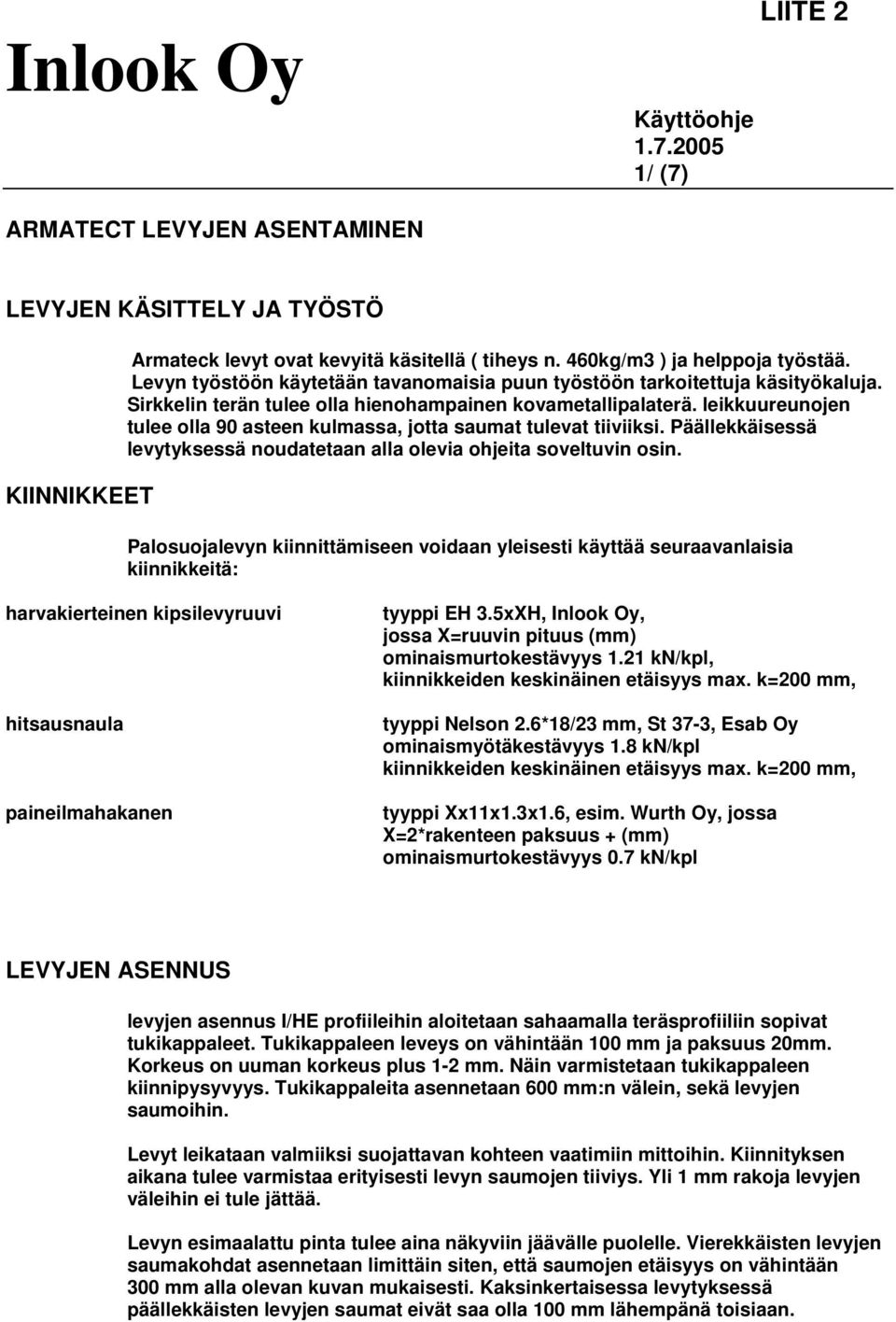 leikkuureunojen tulee olla 90 asteen kulmassa, jotta saumat tulevat tiiviiksi. Päällekkäisessä levytyksessä noudatetaan alla olevia ohjeita soveltuvin osin.