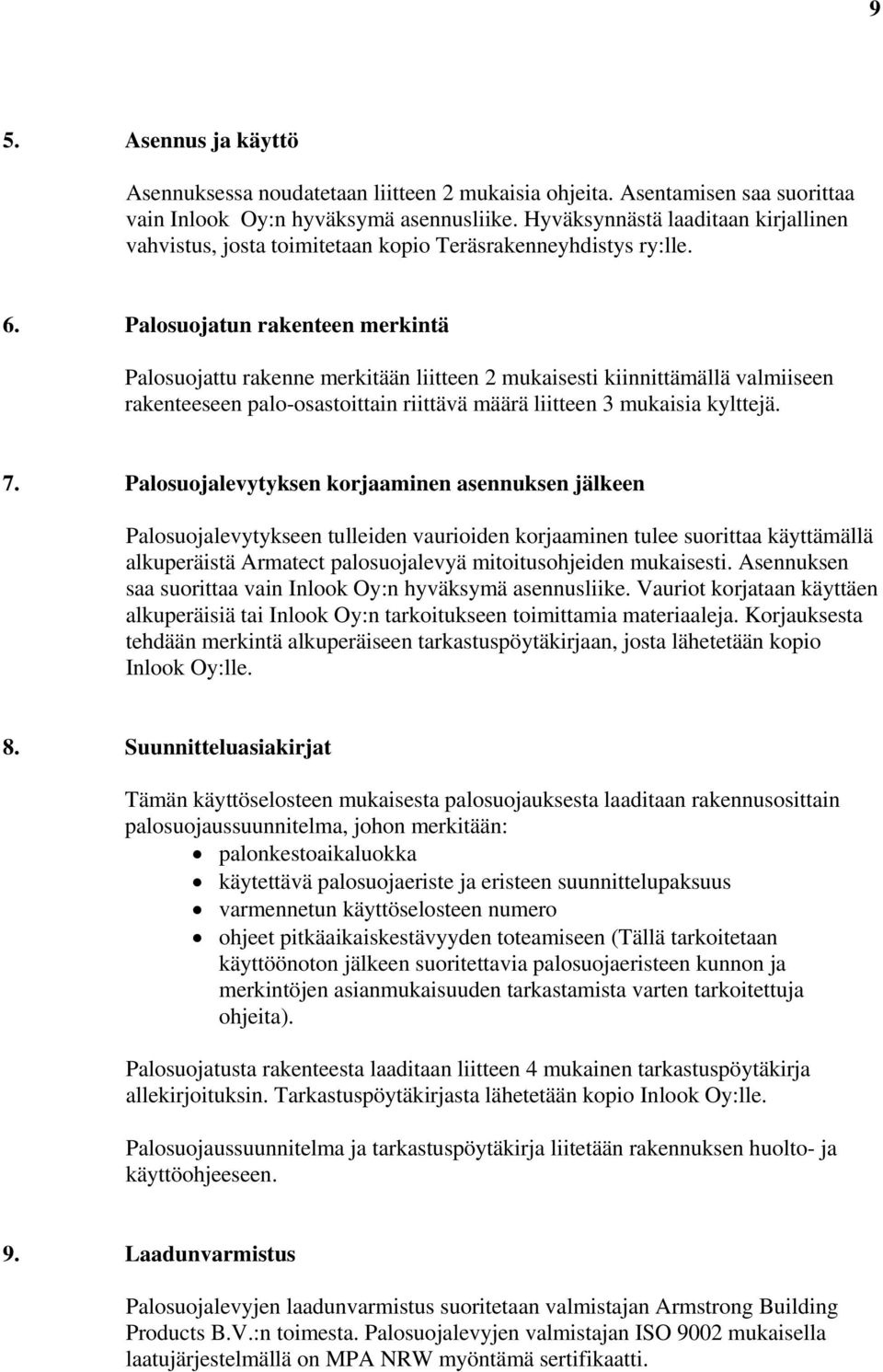 Palosuojatun rakenteen merkintä Palosuojattu rakenne merkitään liitteen 2 mukaisesti kiinnittämällä valmiiseen rakenteeseen palo-osastoittain riittävä määrä liitteen 3 mukaisia kylttejä. 7.