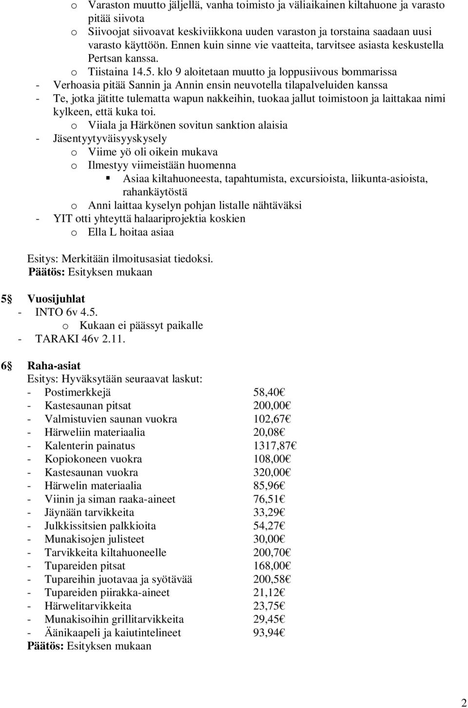 klo 9 aloitetaan muutto ja loppusiivous bommarissa - Verhoasia pitää Sannin ja Annin ensin neuvotella tilapalveluiden kanssa - Te, jotka jätitte tulematta wapun nakkeihin, tuokaa jallut toimistoon ja