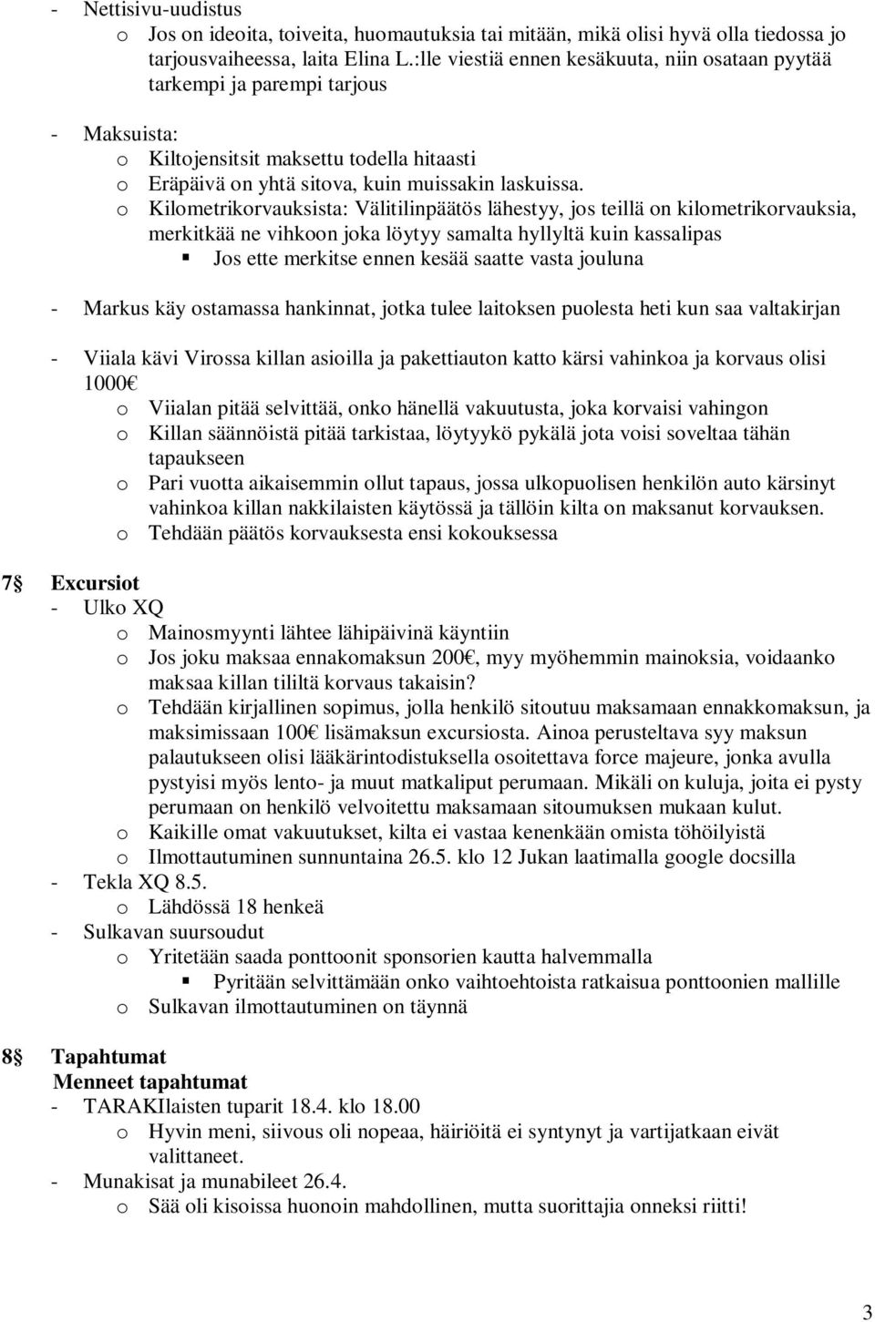 o Kilometrikorvauksista: Välitilinpäätös lähestyy, jos teillä on kilometrikorvauksia, merkitkää ne vihkoon joka löytyy samalta hyllyltä kuin kassalipas Jos ette merkitse ennen kesää saatte vasta