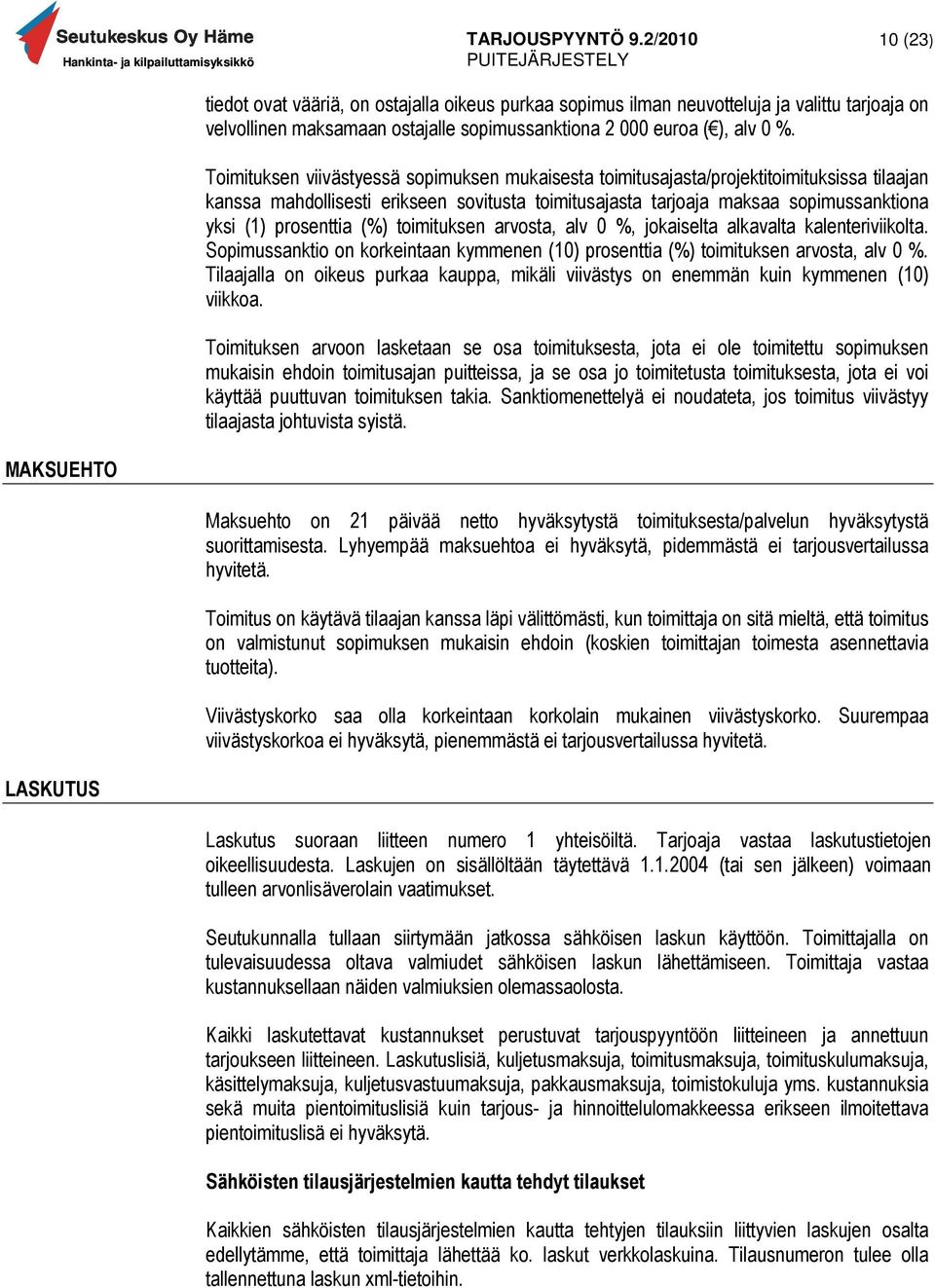 prosenttia (%) toimituksen arvosta, alv 0 %, jokaiselta alkavalta kalenteriviikolta. Sopimussanktio on korkeintaan kymmenen (10) prosenttia (%) toimituksen arvosta, alv 0 %.