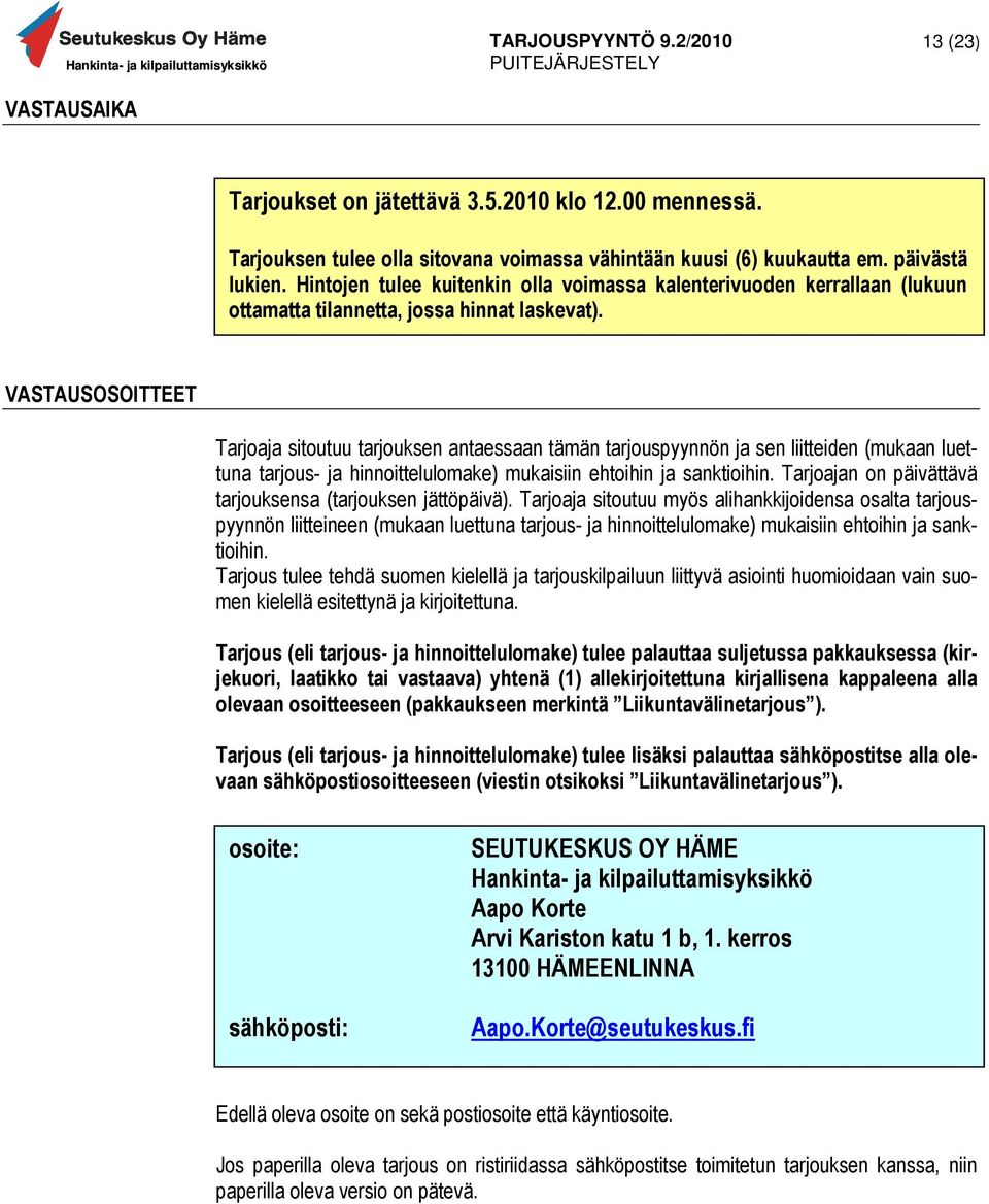 VASTAUSOSOITTEET Tarjoaja sitoutuu tarjouksen antaessaan tämän tarjouspyynnön ja sen liitteiden (mukaan luettuna tarjous- ja hinnoittelulomake) mukaisiin ehtoihin ja sanktioihin.