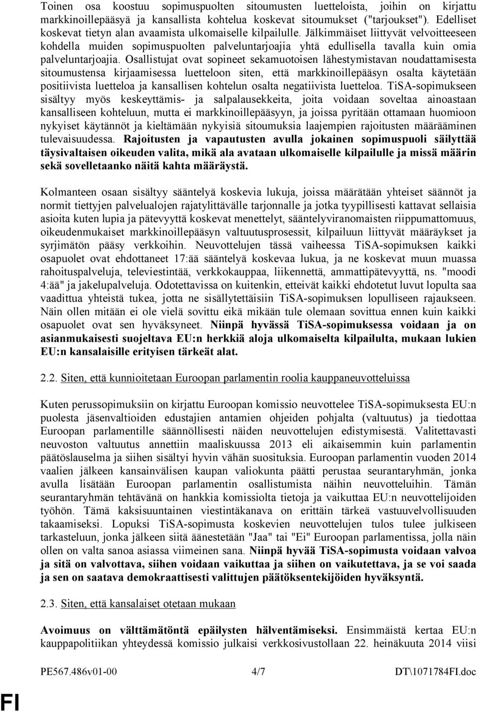 Jälkimmäiset liittyvät velvoitteeseen kohdella muiden sopimuspuolten palveluntarjoajia yhtä edullisella tavalla kuin omia palveluntarjoajia.